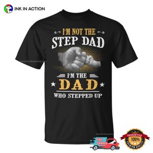 I'm Not The step dad I'm The Dad Who Stepped Up Funny Step Family Shirt 1