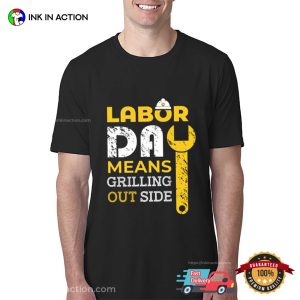 Labor Day Mean Grilling Out Side vintage worker shirt