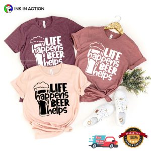 Life Happens Beer Helps Funny Comfort Colors beer shirt 1