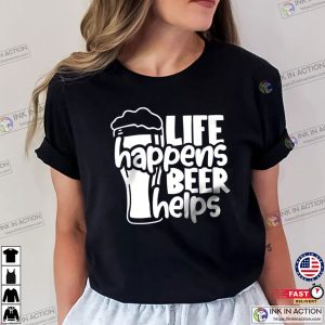 Life Happens Beer Helps Funny Comfort Colors beer shirt