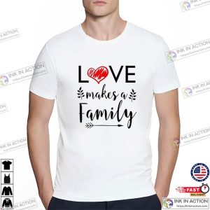 Love Makes A Family step family meaning T shirt 2