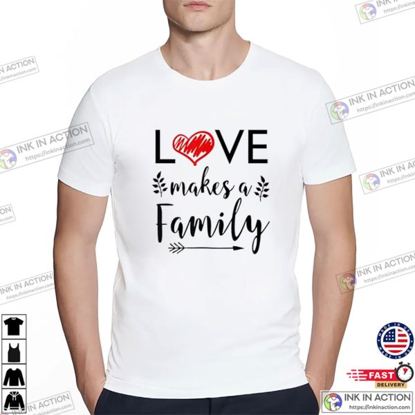 Love Makes A Family Step Family Meaning T-shirt