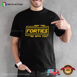 May The Forties Be With You T Shirt 40th Birthday T Shirt 4