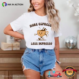 More Espresso Less Depresso Groovy T shirt 2