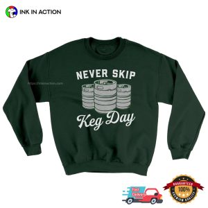 Never Skip Keg Funny drink beer day T shirt 1