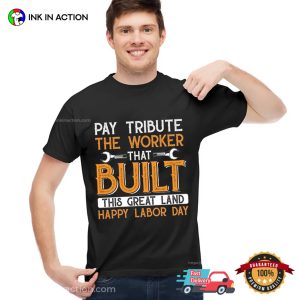 Pay Tribute The Worker That Built This Great Land happy labor day Tee 4