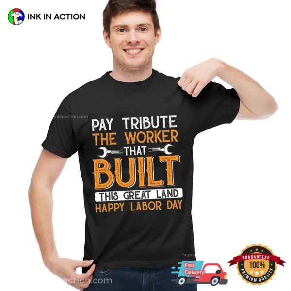 Pay Tribute The Worker That Built This Great Land Happy Labor Day Tee