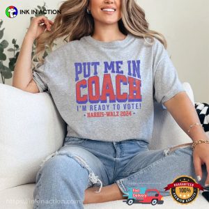 Put Me In Coach I’m Ready To Vote Comfort Colors Tee