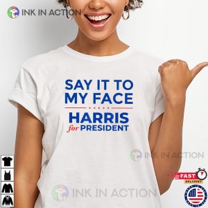 Say It To My Face Harris For President Funny Harris Campaign T shirt