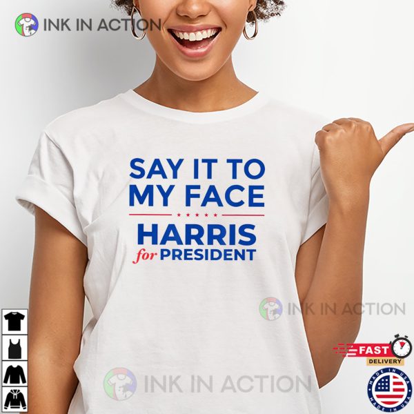 Say It To My Face Harris For President Funny Harris Campaign T-shirt