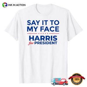 Say It To My Face Harris For President Funny Harris Campaign T shirt 2