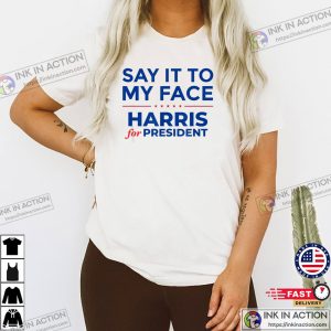 Say It To My Face Harris For President Funny Harris Campaign T shirt 3