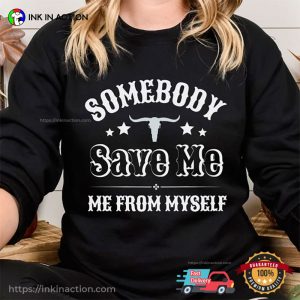 Somebody Save Me Me From Myself Country Music T-shirt