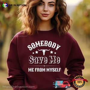 Somebody Save Me Me From Myself Country Music T shirt 2