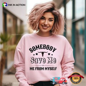 Somebody Save Me Me From Myself Country Music T-shirt