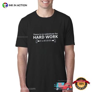 There Is No Substitute For Hard Work Classes Unisex T shirt 2