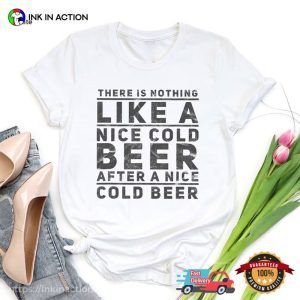 There Is Nothing Like A Nice Cold Beer After A Nice Cold Beer Funny Comfort Colors Tee