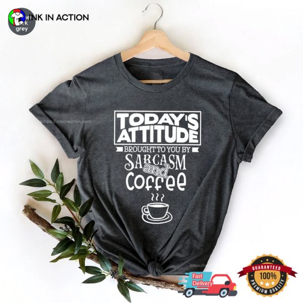 Today’s Attitude Brought To You By Sarcasm And Coffee Comfort Colors T-shirt