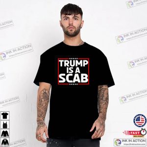 Trump Is A Scab Shirt 3