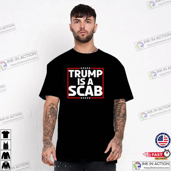 Trump Is A Scab Shirt