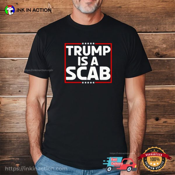 Trump Is A Scab Shirt