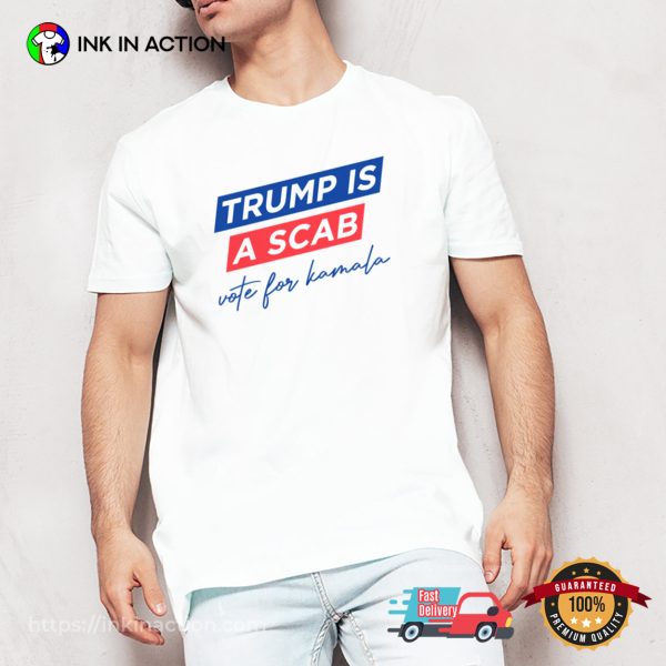 Trump Is A Scab Vote For Harris Political T-shirt