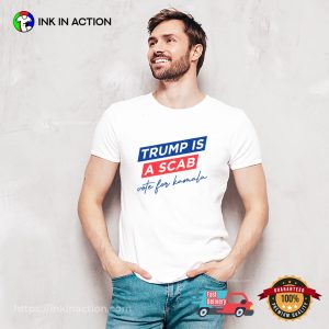 Trump Is A Scab Vote For Harris Political T-shirt