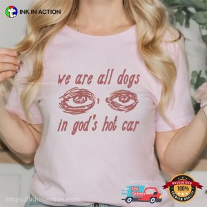 We Are All Dogs in God's Hot Car Oddly Specific Meme Unisex T shirt 1