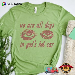 We Are All Dogs in God's Hot Car Oddly Specific Meme Unisex T shirt 3