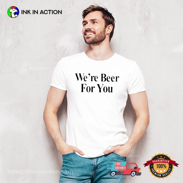 We’re Beer For You Funny Travis Kelce T-shirt