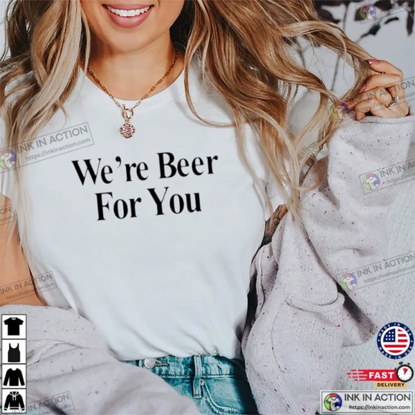 We’re Beer For You Funny Travis Kelce T-shirt