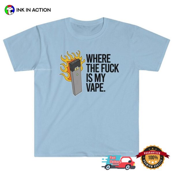 Where The Fuck Is My Vape Funny Nicotine Addict T-shirt