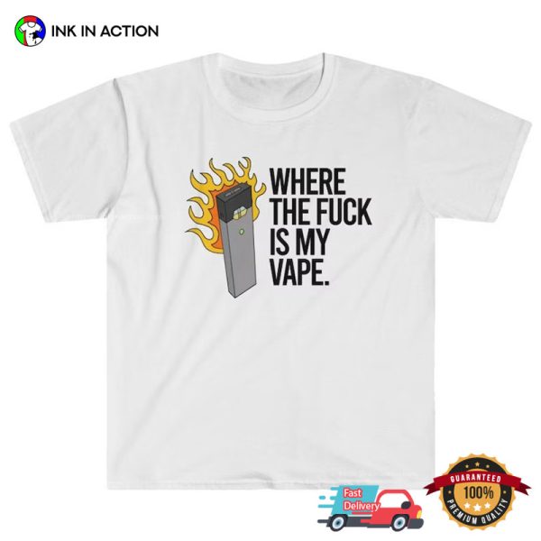 Where The Fuck Is My Vape Funny Nicotine Addict T-shirt