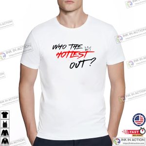 Who The Hottest Out T shirt 2