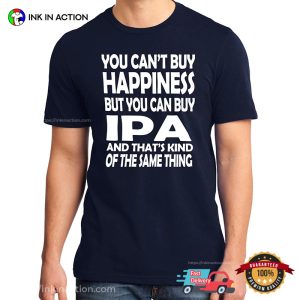 You Can't Buy Happiness But You Can Buy IPA Funny Beer T shirts 2