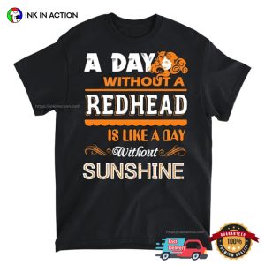 A Day Without A Redhead Sad Day T shirt 4