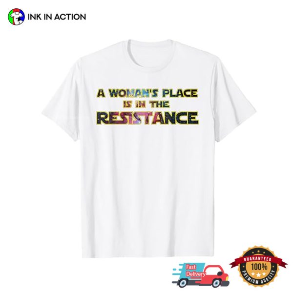 A Woman’s Place Is In The Resistance Shirt