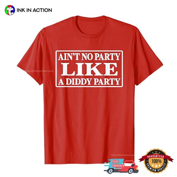 Ain’t No Party Like A Diddy Party Hilarious Meme T-shirt