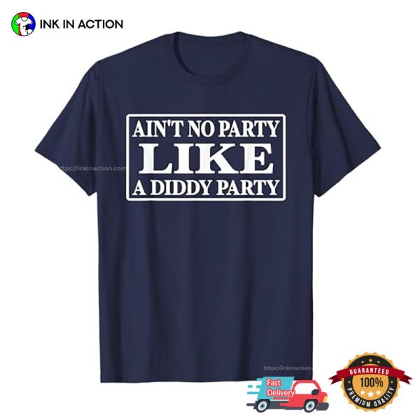 Ain’t No Party Like A Diddy Party Hilarious Meme T-shirt