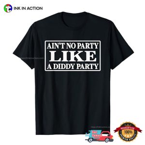 Ain't No Party Like A Diddy Party Hilarious Meme T shirt 3