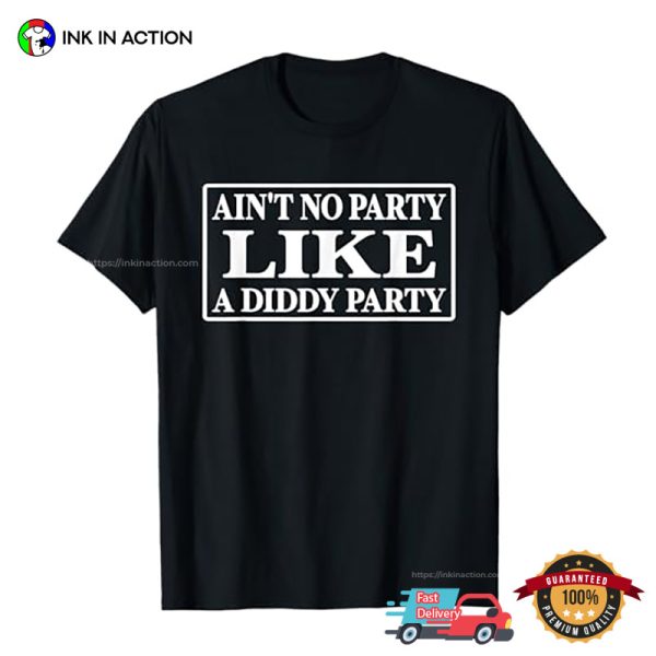 Ain’t No Party Like A Diddy Party Hilarious Meme T-shirt