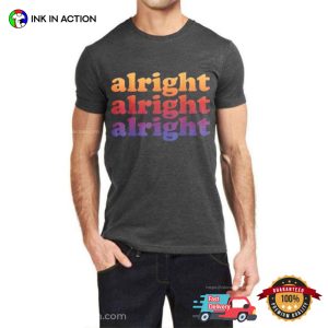 Alright Alright Alright McConaughey Unisex T shirt 1