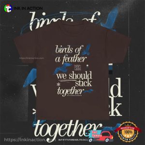 Birds Of A Feather We Should Stick Together Billie eilish T shirt 3