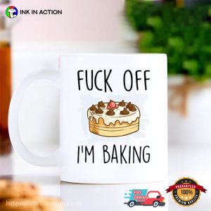 Fuck Off I'm Baking Coffee Mug 1