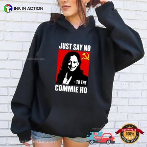 Funny Kamala Harris Just Say No To The Commie Ho Unisex T Shirt 2