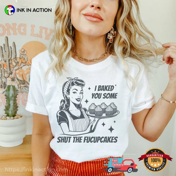 I Baked You Some Shut The Fucupcakes Funny Comfort Colors Tee