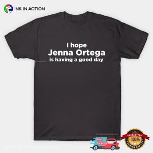 I Hope Jenna Ortega Is Having A Good Day Fan T shirt 1