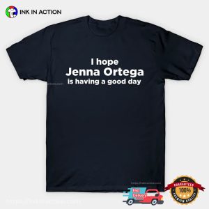 I Hope Jenna Ortega Is Having A Good Day Fan T shirt 2