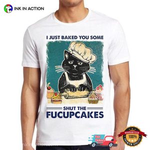 I Just Baked You Some Shut The Fucupcakes Funny Black Cat Baking T-shirt