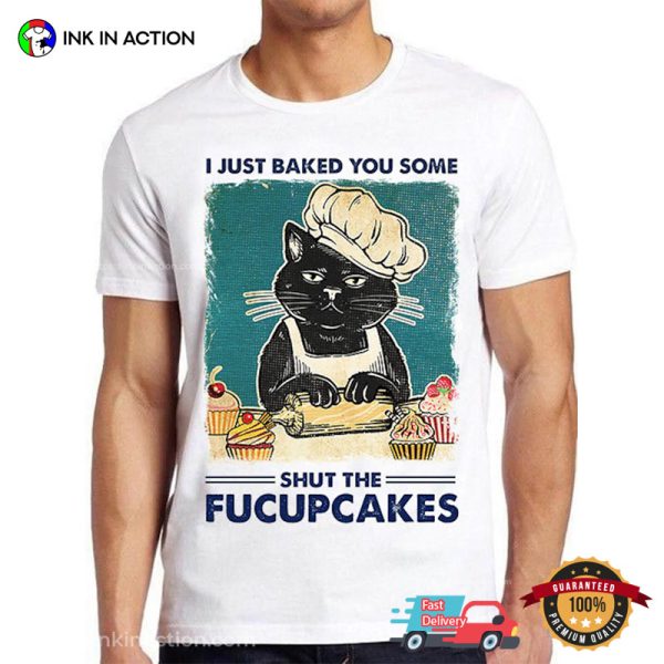 I Just Baked You Some Shut The Fucupcakes Funny Black Cat Baking T-shirt